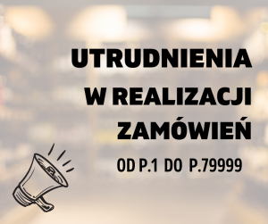 Read more about the article Okresowe utrudnienia w realizacji zamówień